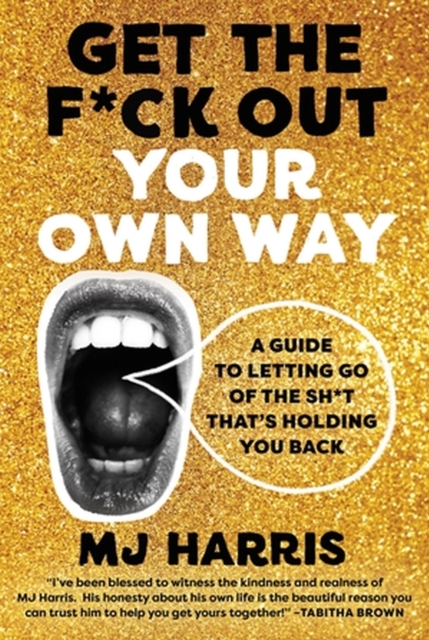 Get The F*ck Out Your Own Way : A Guide to Letting Go of the Sh*t that’s Holding You Back, Hardback Book