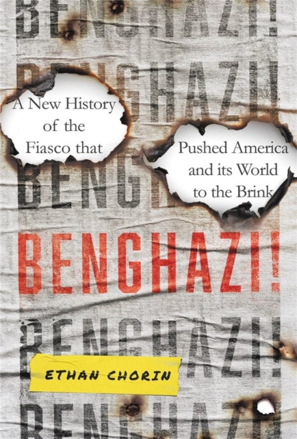 Benghazi! : A New History of the Fiasco that Pushed America and its World to the Brink, Hardback Book