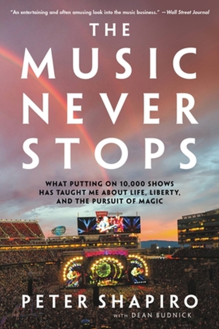 The Music Never Stops : What Putting on 10,000 Shows Has Taught Me About Life, Liberty, and the Pursuit of Magic, Paperback / softback Book