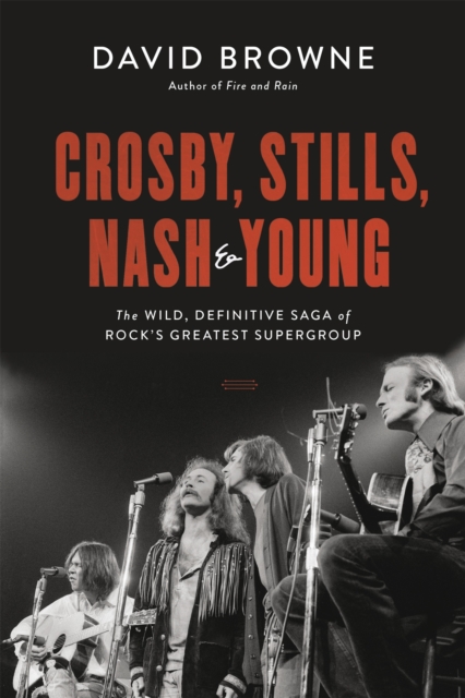 Crosby, Stills, Nash and Young : The Wild, Definitive Saga of Rock's Greatest Supergroup, Paperback / softback Book