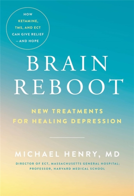 Brain Reboot : New Treatments for Healing Depression, Hardback Book