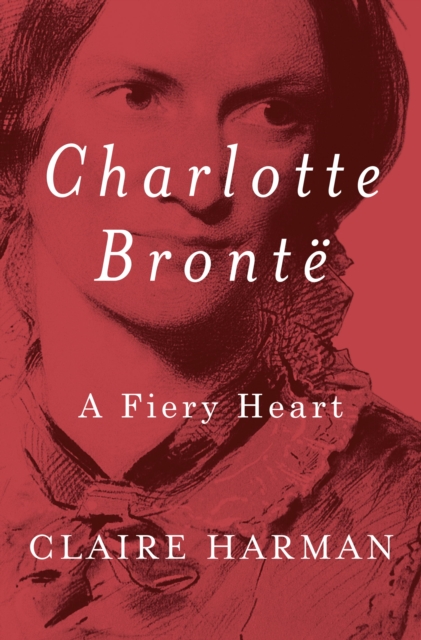 Charlotte Bronte : A Fiery Heart, EPUB eBook