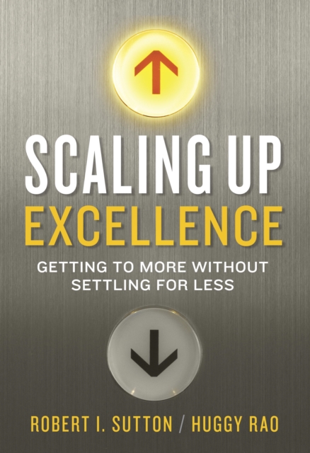 Scaling Up Excellence : Getting to More Without Settling For Less, EPUB eBook