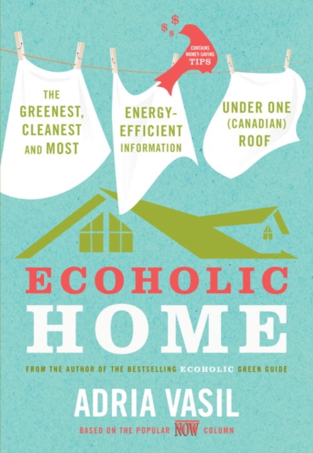 Ecoholic Home : The Greenest, Cleanest, Most Energy-Efficient Information Under One (Canadian) Roof, EPUB eBook