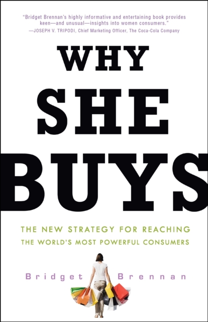 Why She Buys : The New Strategy for Reaching the World's Most Powerful Consumers, Paperback / softback Book