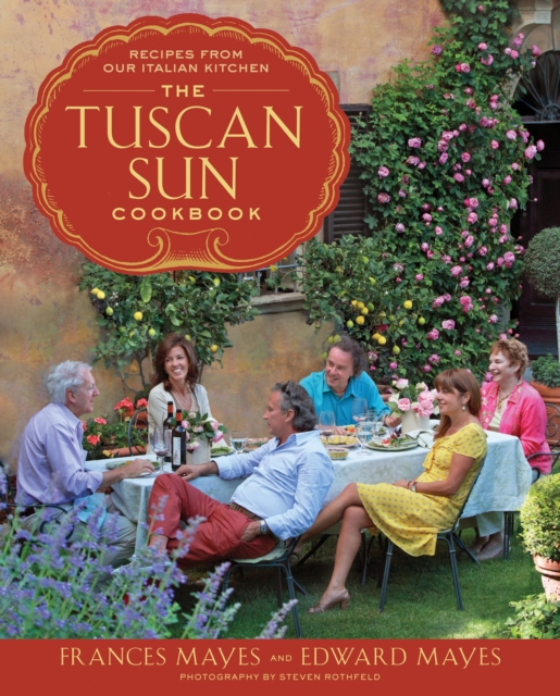The Tuscan Sun Cookbook : Recipes from Our Italian Kitchen, Hardback Book