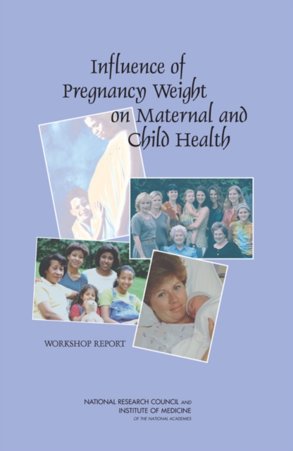 Influence of Pregnancy Weight on Maternal and Child Health : Workshop Report, PDF eBook