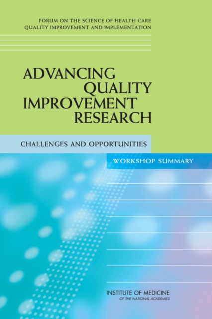 Advancing Quality Improvement Research : Challenges and Opportunities: Workshop Summary, PDF eBook