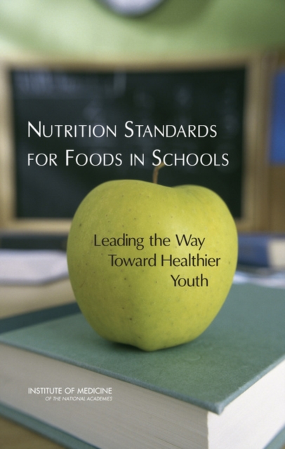 Nutrition Standards for Foods in Schools : Leading the Way Toward Healthier Youth, PDF eBook