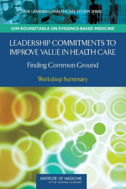 Leadership Commitments to Improve Value in Healthcare : Finding Common Ground: Workshop Summary, Paperback / softback Book