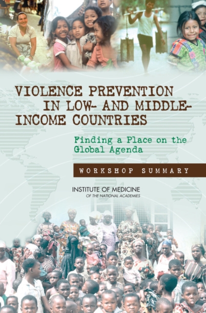 Violence Prevention in Low- and Middle-Income Countries : Finding a Place on the Global Agenda: Workshop Summary, PDF eBook