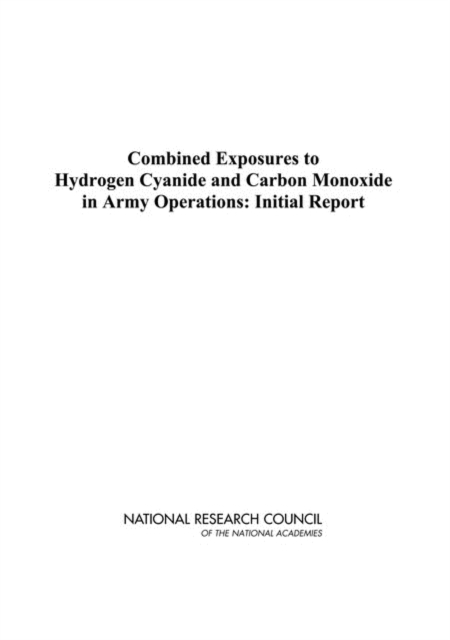 Combined Exposures to Hydrogen Cyanide and Carbon Monoxide in Army Operations : Initial Report, PDF eBook