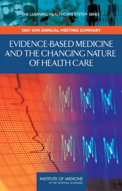 Evidence-Based Medicine and the Changing Nature of Health Care : 2007 IOM Annual Meeting Summary, PDF eBook