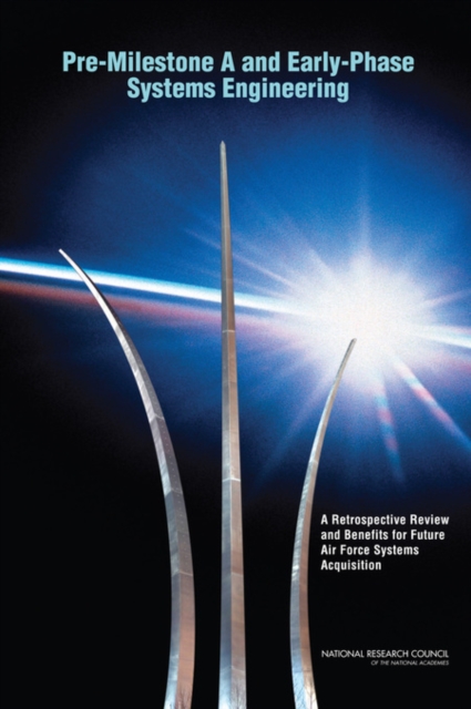 Pre-Milestone A and Early-Phase Systems Engineering : A Retrospective Review and Benefits for Future Air Force Systems Acquisition, PDF eBook