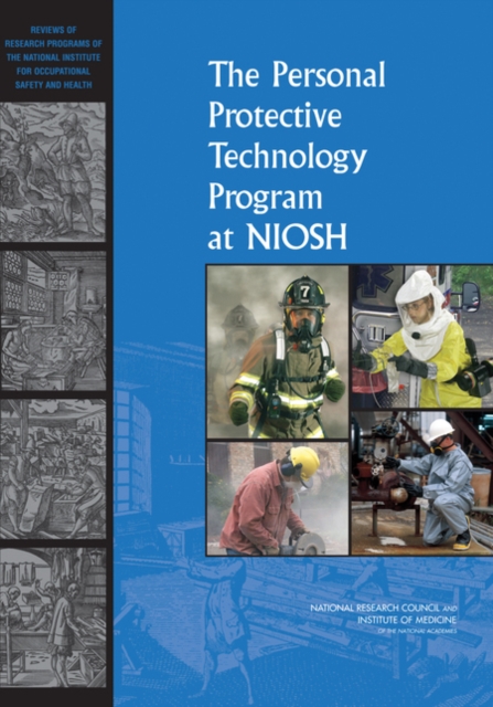 The Personal Protective Technology Program at NIOSH : Reviews of Research Programs of the National Institute for Occupational Safety and Health, PDF eBook