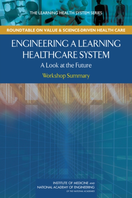 Engineering a Learning Healthcare System : A Look at the Future: Workshop Summary, PDF eBook