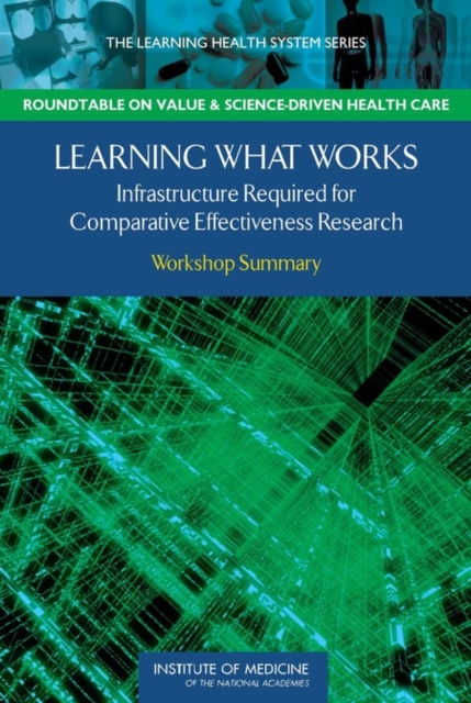 Learning What Works : Infrastructure Required for Comparative Effectiveness Research: Workshop Summary, PDF eBook