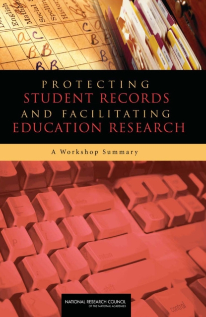 Protecting Student Records and Facilitating Education Research : A Workshop Summary, PDF eBook