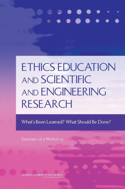 Ethics Education and Scientific and Engineering Research : What's Been Learned? What Should Be Done? Summary of a Workshop, PDF eBook