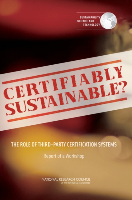 Certifiably Sustainable? : The Role of Third-Party Certification Systems: Report of a Workshop, PDF eBook