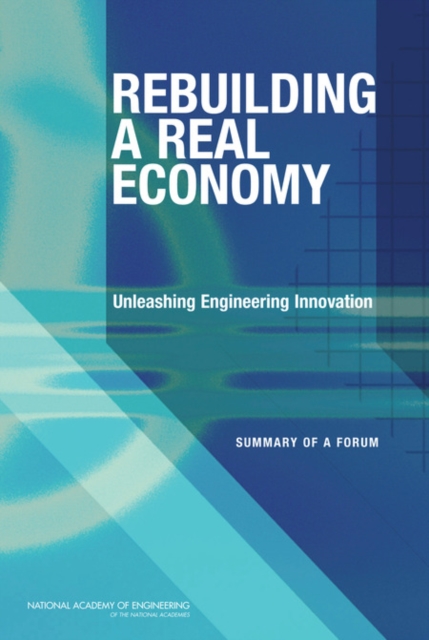 Rebuilding a Real Economy : Unleashing Engineering Innovation: Summary of a Forum, PDF eBook