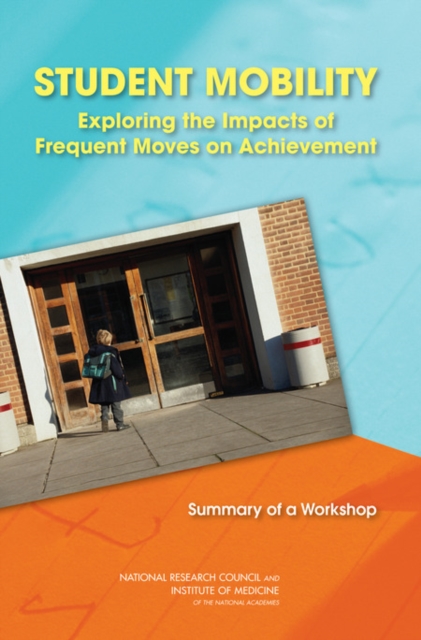 Student Mobility : Exploring the Impacts of Frequent Moves on Achievement: Summary of a Workshop, PDF eBook