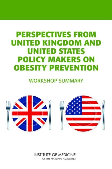 Perspectives from United Kingdom and United States Policy Makers on Obesity Prevention : Workshop Summary, PDF eBook