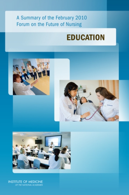 A Summary of the February 2010 Forum on the Future of Nursing : Education, PDF eBook