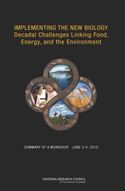 Implementing the New Biology : Decadal Challenges Linking Food, Energy, and the Environment: Summary of a Workshop, June 3-4, 2010, PDF eBook