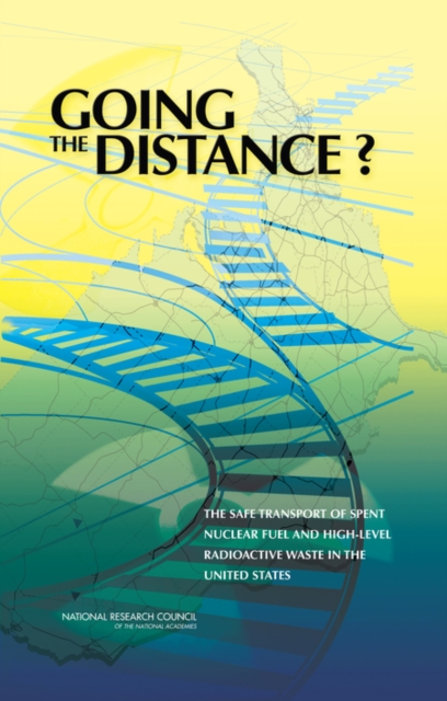 Going the Distance? : The Safe Transport of Spent Nuclear Fuel and High-Level Radioactive Waste in the United States, EPUB eBook