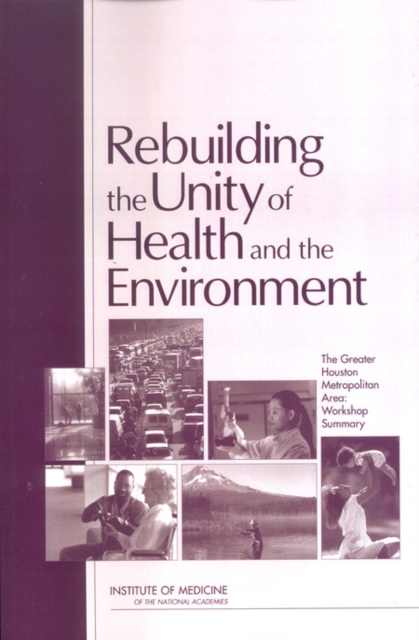 Rebuilding the Unity of Health and the Environment : The Greater Houston Metropolitan Area: Workshop Summary, EPUB eBook