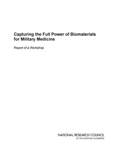 Capturing the Full Power of Biomaterials for Military Medicine : Report of a Workshop, EPUB eBook