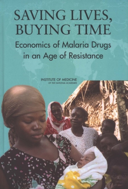 Saving Lives, Buying Time : Economics of Malaria Drugs in an Age of Resistance, EPUB eBook
