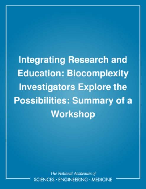 Integrating Research and Education : Biocomplexity Investigators Explore the Possibilities: Summary of a Workshop, EPUB eBook