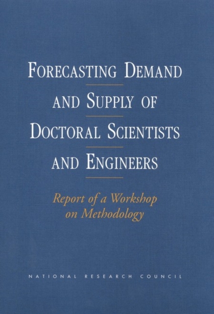 Forecasting Demand and Supply of Doctoral Scientists and Engineers : Report of a Workshop on Methodology, EPUB eBook