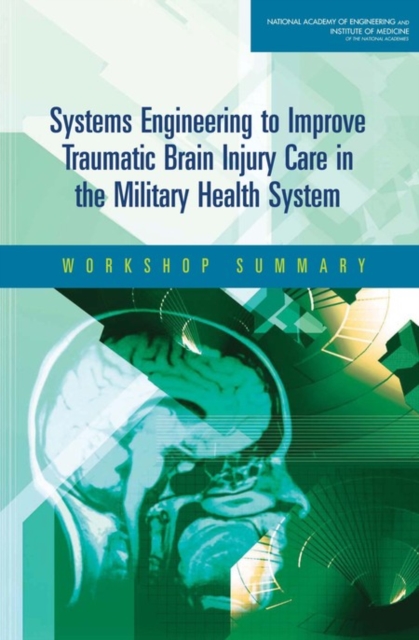 Systems Engineering to Improve Traumatic Brain Injury Care in the Military Health System : Workshop Summary, EPUB eBook