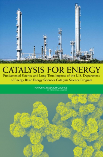 Catalysis for Energy : Fundamental Science and Long-Term Impacts of the U.S. Department of Energy Basic Energy Sciences Catalysis Science Program, EPUB eBook