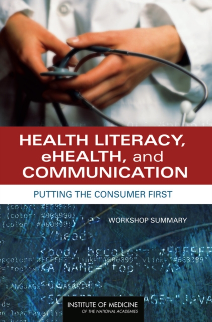 Health Literacy, eHealth, and Communication : Putting the Consumer First: Workshop Summary, EPUB eBook