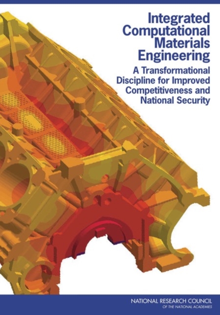 Integrated Computational Materials Engineering : A Transformational Discipline for Improved Competitiveness and National Security, EPUB eBook