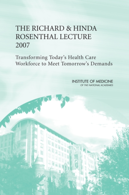 The Richard and Hinda Rosenthal Lecture 2007 : Transforming Today's Health Care Workforce to Meet Tomorrow's Demands, EPUB eBook