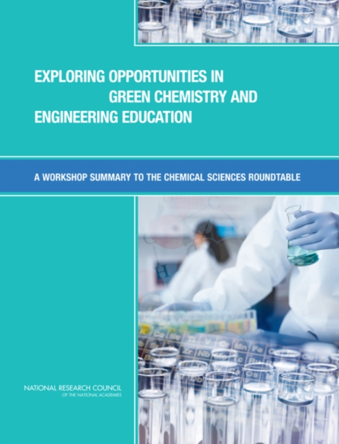 Exploring Opportunities in Green Chemistry and Engineering Education : A Workshop Summary to the Chemical Sciences Roundtable, EPUB eBook