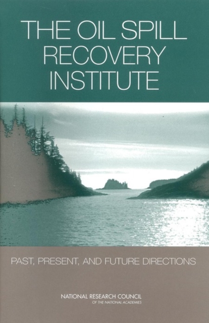 The Oil Spill Recovery Institute : Past, Present, and Future Directions, EPUB eBook