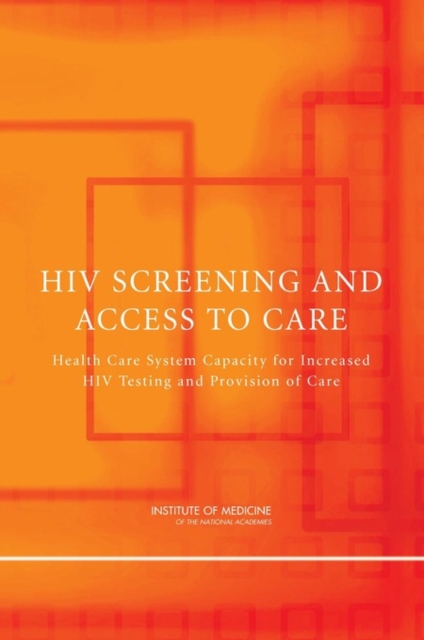 HIV Screening and Access to Care : Health Care System Capacity for Increased HIV Testing and Provision of Care, PDF eBook