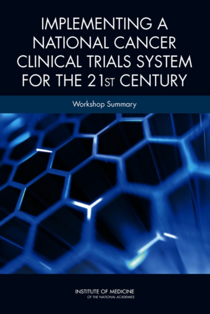 Implementing a National Cancer Clinical Trials System for the 21st Century : Workshop Summary, PDF eBook