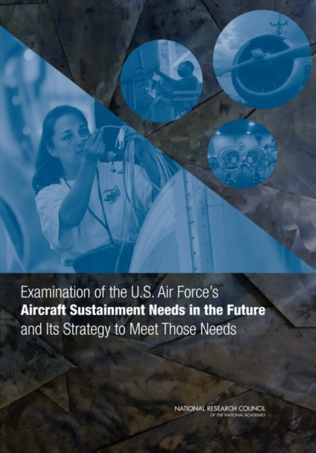 Examination of the U.S. Air Force's Aircraft Sustainment Needs in the Future and Its Strategy to Meet Those Needs, PDF eBook