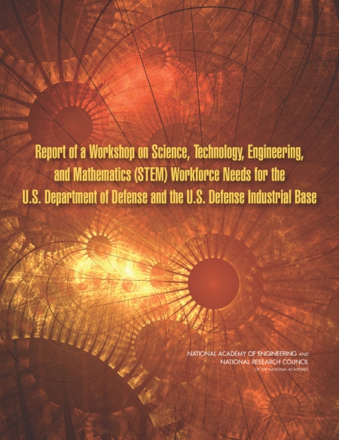 Report of a Workshop on Science, Technology, Engineering, and Mathematics (STEM) Workforce Needs for the U.S. Department of Defense and the U.S. Defense Industrial Base, EPUB eBook