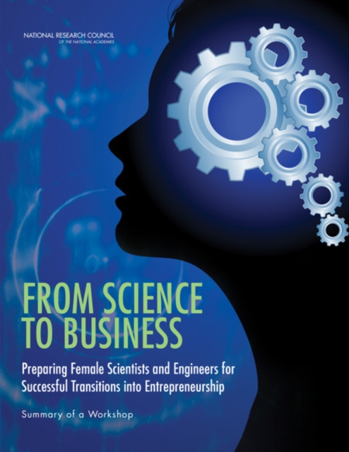 From Science to Business : Preparing Female Scientists and Engineers for Successful Transitions into Entrepreneurship: Summary of a Workshop, PDF eBook