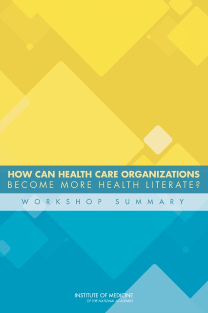 How Can Health Care Organizations Become More Health Literate? : Workshop Summary, PDF eBook