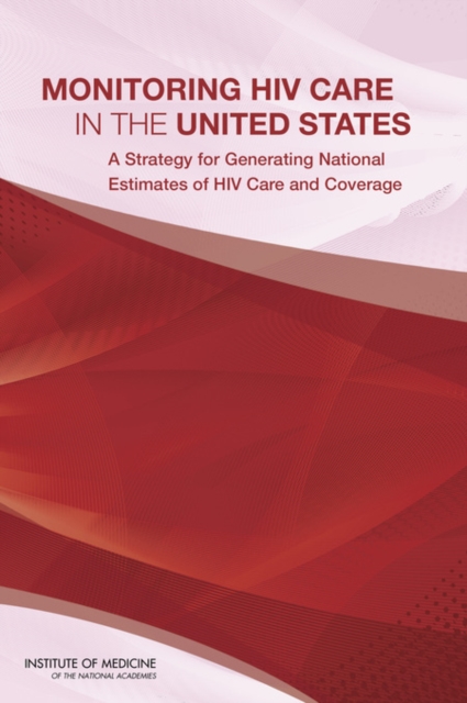Monitoring HIV Care in the United States : A Strategy for Generating National Estimates of HIV Care and Coverage, PDF eBook