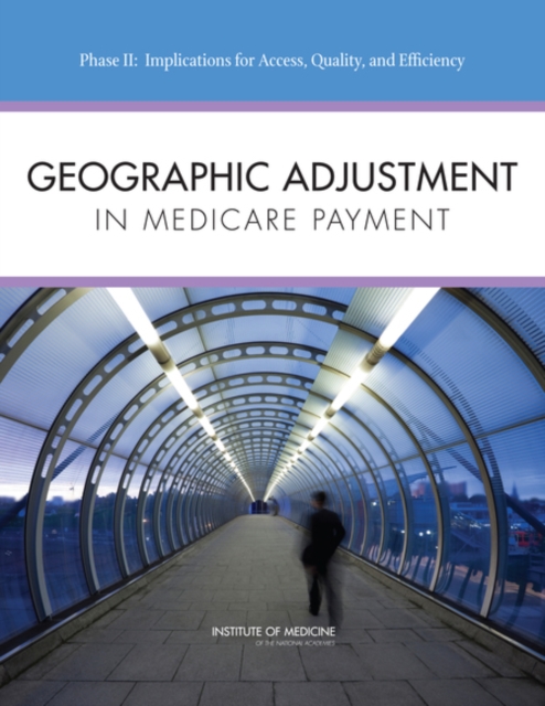 Geographic Adjustment in Medicare Payment : Phase II: Implications for Access, Quality, and Efficiency, EPUB eBook